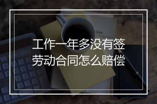 工作一年多没有签劳动合同怎么赔偿