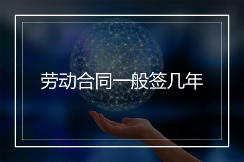 劳动合同一般签几年