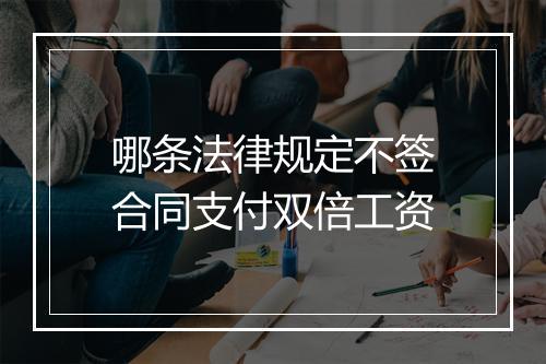哪条法律规定不签合同支付双倍工资