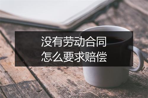 没有劳动合同怎么要求赔偿