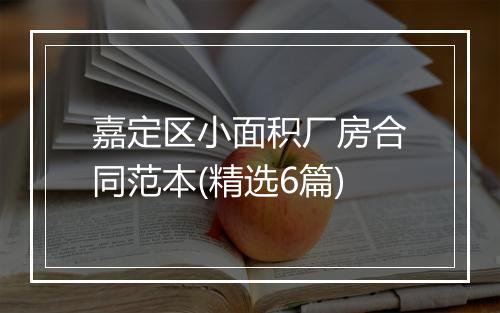 嘉定区小面积厂房合同范本(精选6篇)