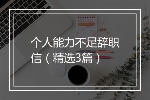 个人能力不足辞职信（精选3篇）