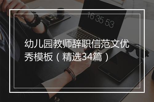 幼儿园教师辞职信范文优秀模板（精选34篇）