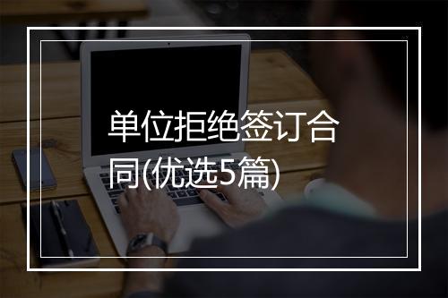 单位拒绝签订合同(优选5篇)