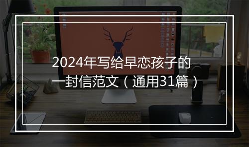 2024年写给早恋孩子的一封信范文（通用31篇）