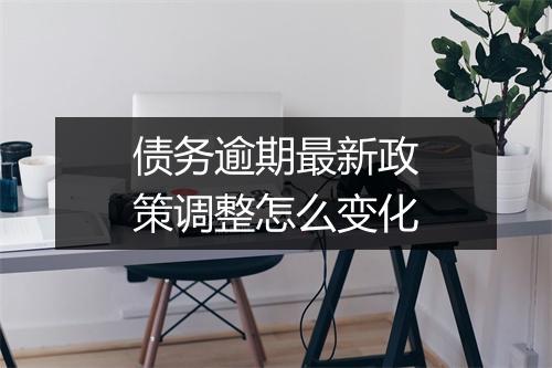 债务逾期最新政策调整怎么变化