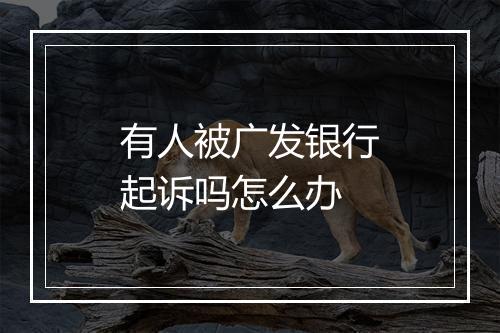 有人被广发银行起诉吗怎么办