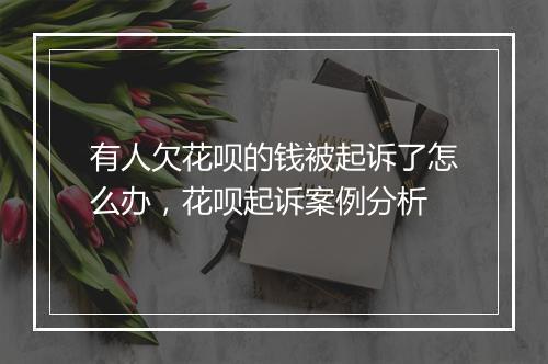 有人欠花呗的钱被起诉了怎么办，花呗起诉案例分析