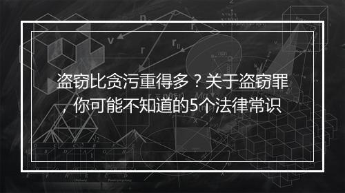 盗窃比贪污重得多？关于盗窃罪，你可能不知道的5个法律常识