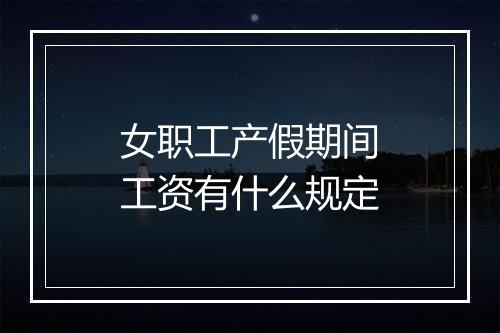女职工产假期间工资有什么规定