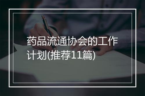 药品流通协会的工作计划(推荐11篇)