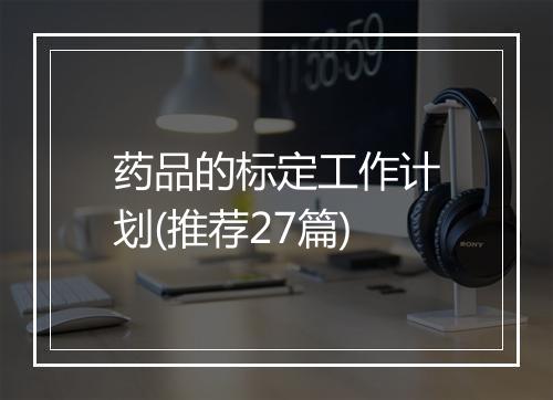 药品的标定工作计划(推荐27篇)