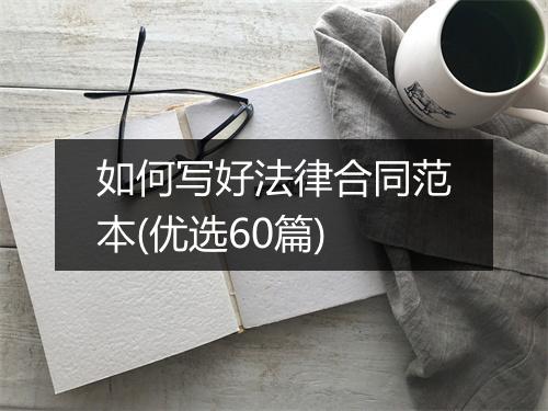 如何写好法律合同范本(优选60篇)