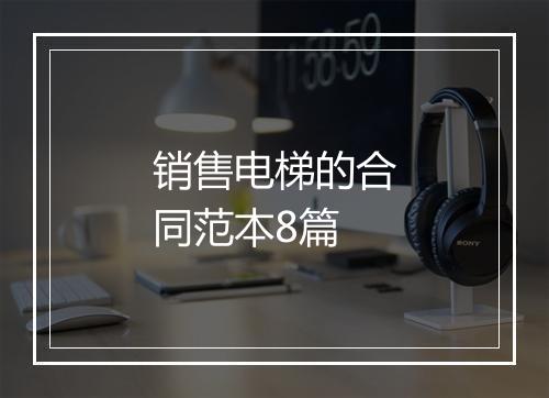 销售电梯的合同范本8篇