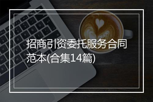 招商引资委托服务合同范本(合集14篇)