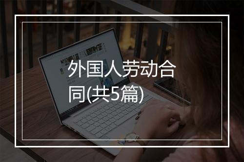 外国人劳动合同(共5篇)