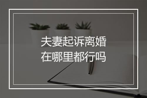 夫妻起诉离婚在哪里都行吗
