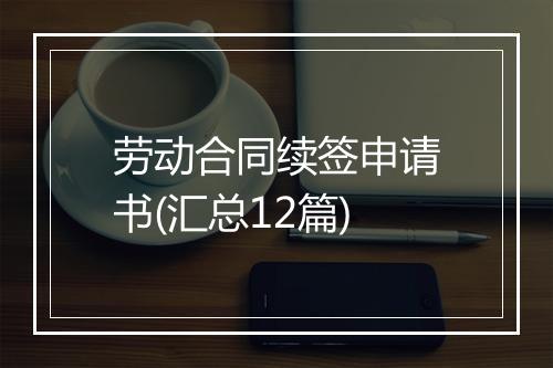 劳动合同续签申请书(汇总12篇)