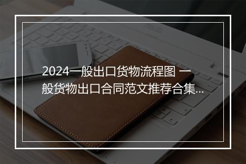 2024一般出口货物流程图 一般货物出口合同范文推荐合集10篇