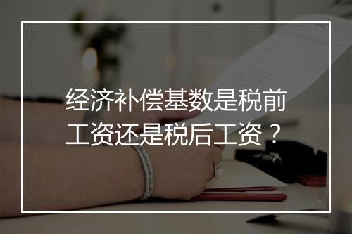 经济补偿基数是税前工资还是税后工资？