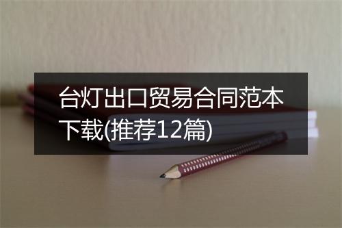 台灯出口贸易合同范本下载(推荐12篇)