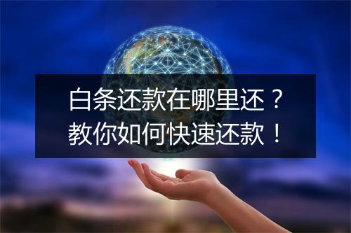 白条还款在哪里还？教你如何快速还款！