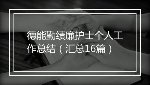 德能勤绩廉护士个人工作总结（汇总16篇）