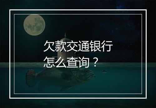 欠款交通银行怎么查询？
