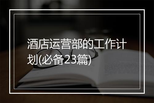 酒店运营部的工作计划(必备23篇)