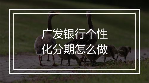 广发银行个性化分期怎么做