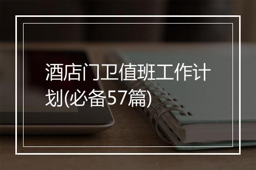 酒店门卫值班工作计划(必备57篇)