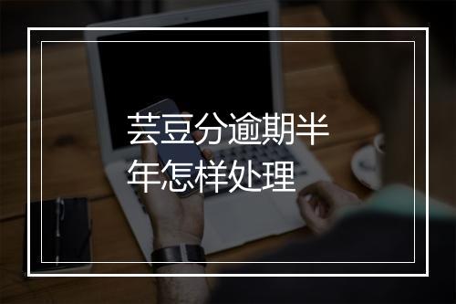 芸豆分逾期半年怎样处理