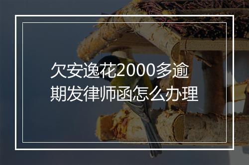 欠安逸花2000多逾期发律师函怎么办理