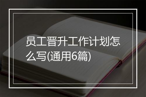 员工晋升工作计划怎么写(通用6篇)