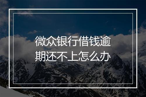 微众银行借钱逾期还不上怎么办