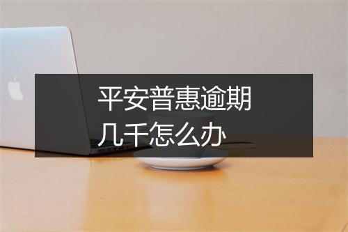 平安普惠逾期几千怎么办