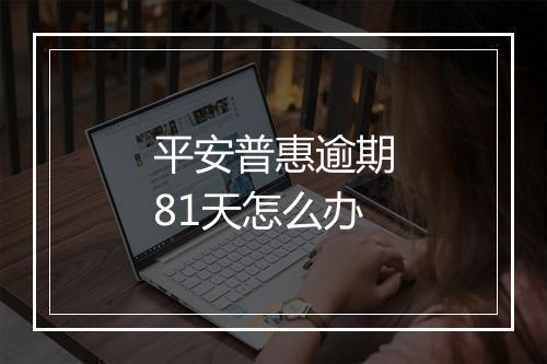 平安普惠逾期81天怎么办