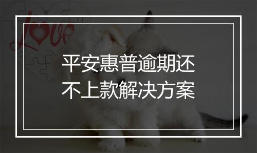 平安惠普逾期还不上款解决方案