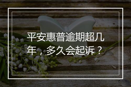 平安惠普逾期超几年，多久会起诉？