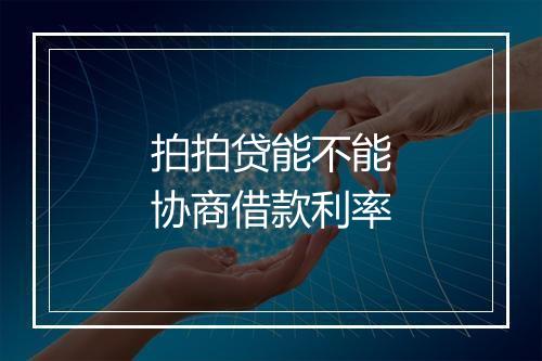 拍拍贷能不能协商借款利率