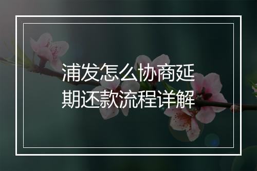 浦发怎么协商延期还款流程详解