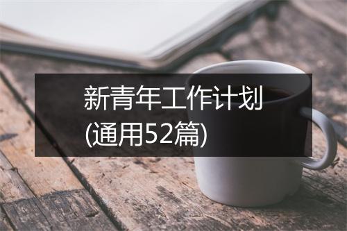 新青年工作计划(通用52篇)