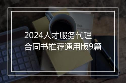 2024人才服务代理合同书推荐通用版9篇