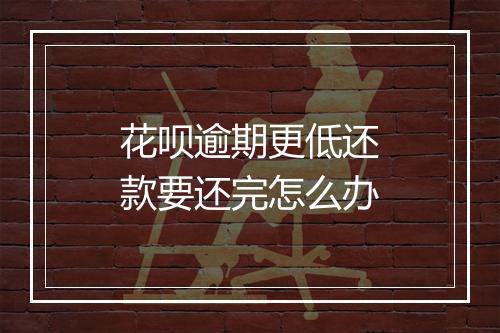 花呗逾期更低还款要还完怎么办