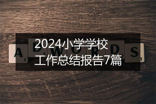2024小学学校工作总结报告7篇