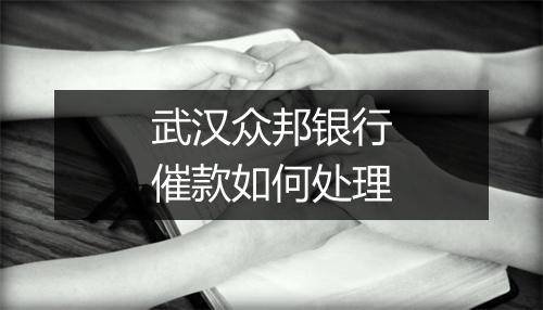 武汉众邦银行催款如何处理