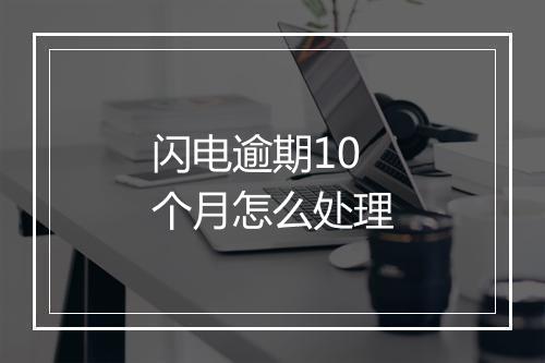 闪电逾期10个月怎么处理