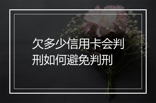 欠多少信用卡会判刑如何避免判刑