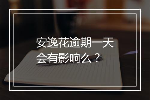 安逸花逾期一天会有影响么？