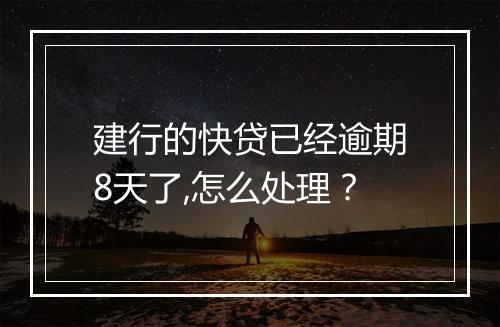 建行的快贷已经逾期8天了,怎么处理？